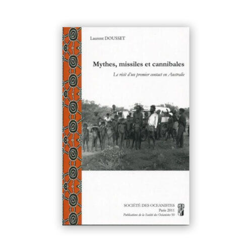 DOUSSET, Laurent — Mythes, missiles et cannibales. Le récit d’un premier contact en Australie